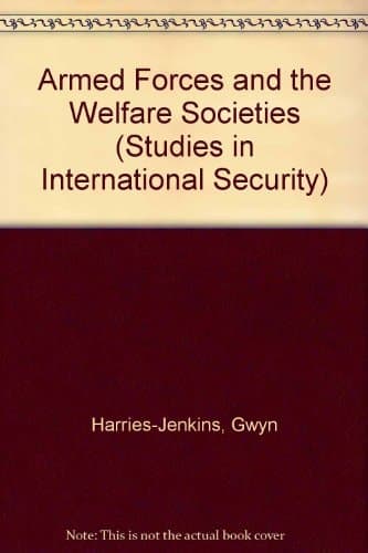 Armed Forces and the Welfare Societies: Challenges in the 1980s : Britain, the Netherlands, Germany, Sweden and the United States (Studies in International Security)