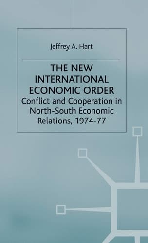 The New International Economic Order Conflict and Cooperation in North-South Economic Relations, 1974–77