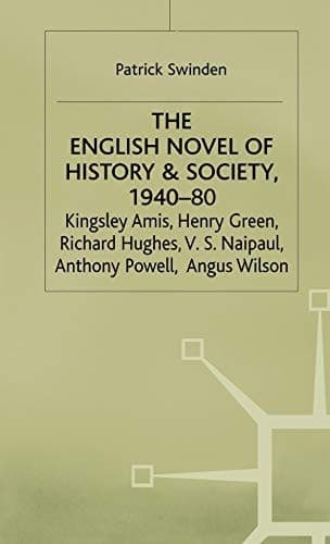 The English Novel of History and Society, 1940–80: Richard Hughes, Henry Green, Anthony Powell, Angus Wilson, Kingsley Amis, V. S. Naipaul (Studies in 20th Century Literature)