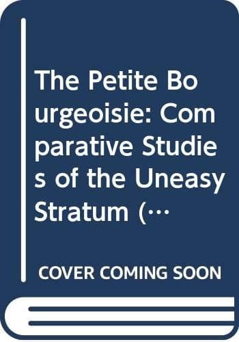 The Petite Bourgeoisie Comparative Studies of the Uneasy Stratum