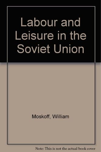 Labour and leisure in the Soviet Union : the conflict between public and private decision-making in a planned economy.