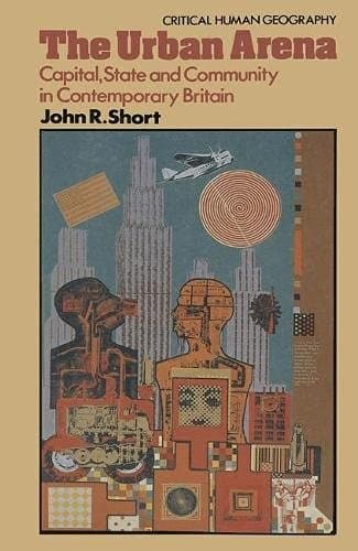 The urban arena: Capital, state, and community in contemporary Britain (Critical human geography)