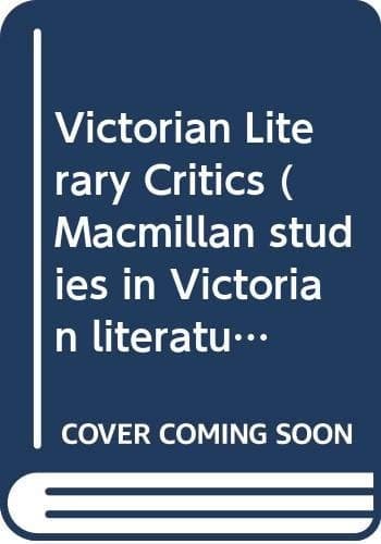 Victorian literary critics: George Henry Lewes, Walter Bagehot, Richard Holt Hutton, Leslie Stephen, Andrew Lang, George Saintsbury, and Edmund Gosse