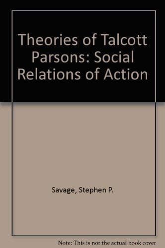 The Theories of Talcott Parsons The Social Relations of Action
