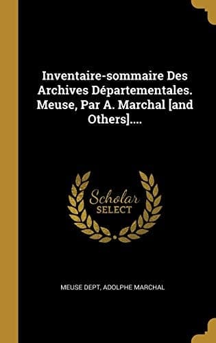 Inventaire-sommaire Des Archives Départementales. Meuse, Par A. Marchal [and Others].... (French Edition)