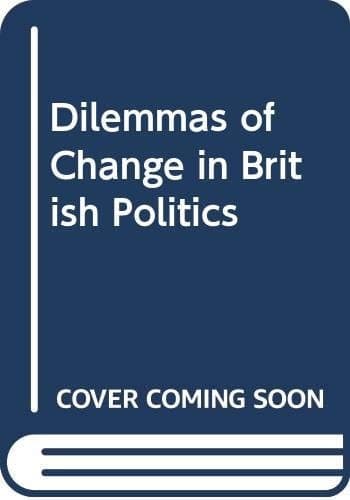 Dilemmas of Change in British Politics