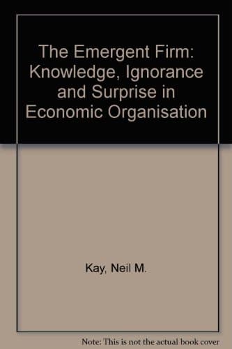 The Emergent Firm Knowledge, Ignorance and Surprise in Economic Organisation