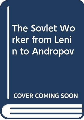 The Soviet worker: From Lenin to Andropov