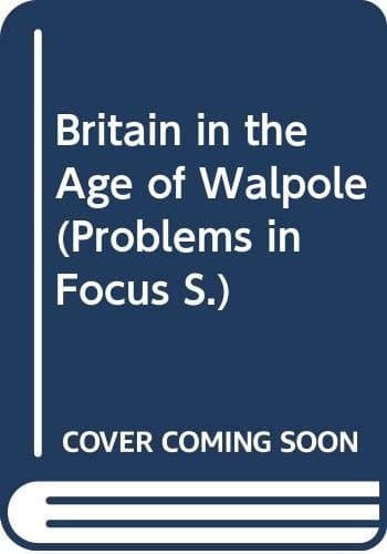 Britain in the age of Walpole (Problems in focus)