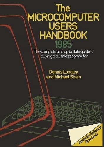 The Microcomputer Users Handbook 1985 The Complete and Up to Date Guide to Buying a Business Computer