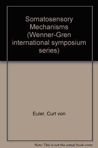 Somatosensory Mechanisms Proceedings of an International Symposium Held at the Wenner-Gren Center, Stockholm June 8-10 1983