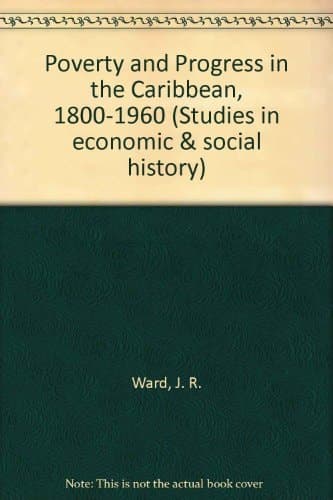 Poverty and progress in the Caribbean, 1800-1960 (Studies in economic and social history)