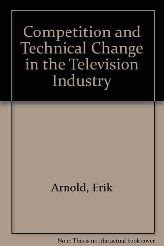 Competition and Technological Change in the Television Industry: An Empirical Evaluation of Theories of the Firm