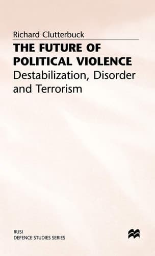 The Future of Political Violence: Destabilization, Disorder and Terrorism (RUSI Defence Studies)