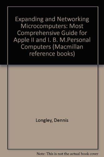 Expanding and Networking Microcomputers The Complete and Up to Date Guide to Over 600 Boards for Apple and IBM PCs