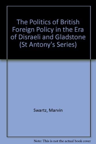The Politics of British Foreign Policy in the Era of Disraeli and Gladstone
