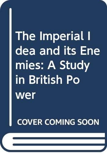 The imperial idea and its enemies: A study in British power