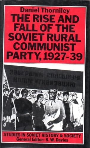 The Rise and Fall of the Soviet Rural Communist Party (Studies in Russian and East European History and Society)