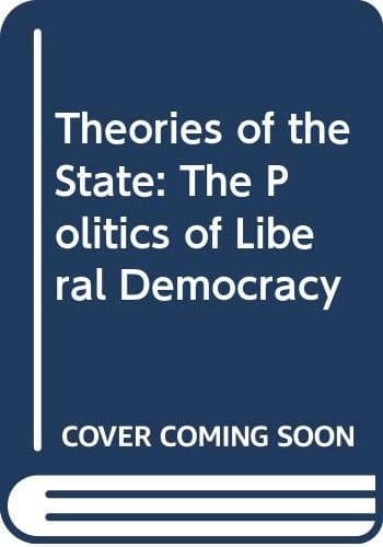 Theories of the State The Politics of Liberal Democracy