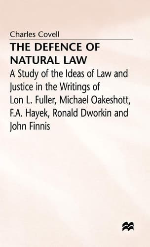 The Defence of Natural Law: A Study of the Ideas of Law and Justice in the Writings of Lon L. Fuller, Michael Oakeshot, F. A. Hayek, Ronald Dworkin and John Finnis