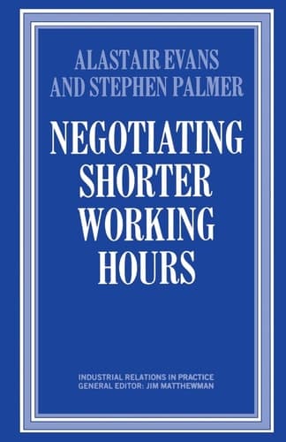 Negotiating Shorter Working Hours (Industrial Relations in Practice Series)