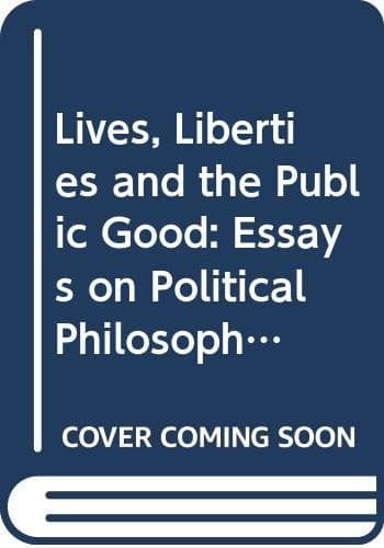 Lives, Liberties and the Public Good: Essays on Political Philosophers and Their Work