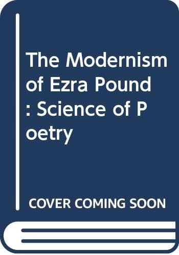 The Modernism of Ezra Pound: Science of Poetry