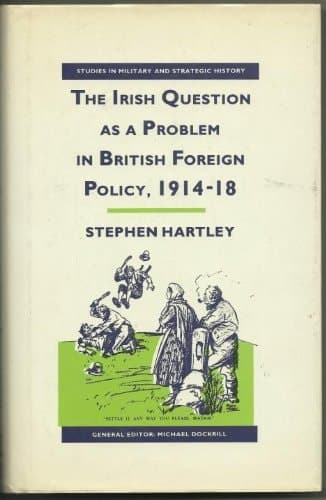 The Irish Question as a Problem in British Foreign Policy, 1914-1918