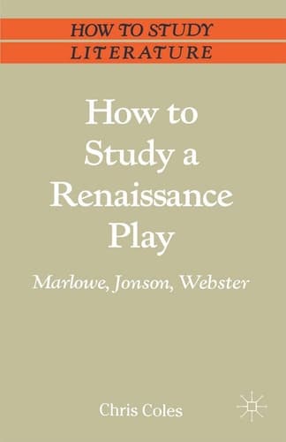 How to Study a Renaissance Play: Marlowe, Webster, Jonson (Bloomsbury Study Skills, 110)