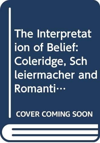The interpretation of belief: Coleridge, Schleiermacher, and romanticism