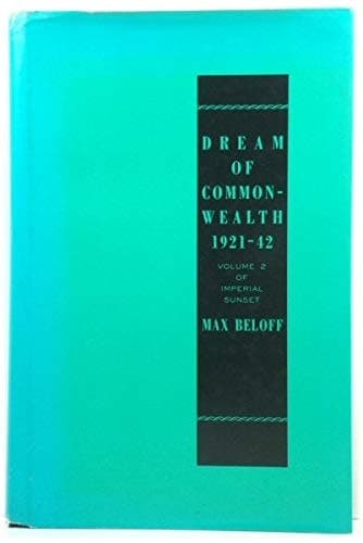 Dream of Commonwealth 1921-42: Volume 2 of Imperial Sunset