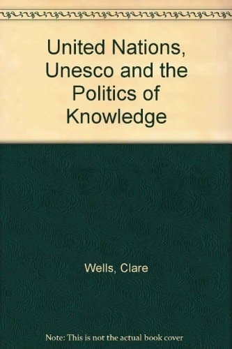 un, UNESCO and the Politics of Knowledge