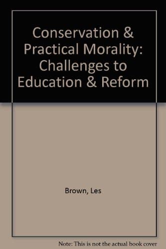 Conservation and practical morality: Challenges to education and reform