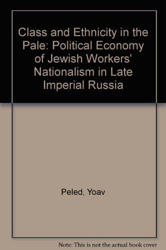 Class and Ethnicity in the Pale: Political Economy of Jewish Workers' Nationalism in Late Imperial Russia