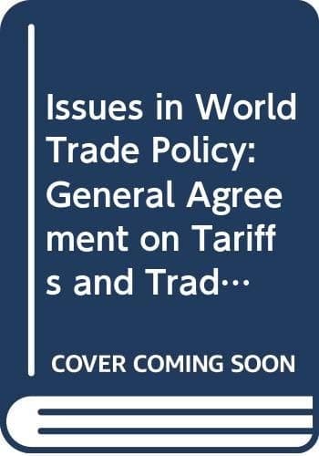 Issues in World Trade Policy: General Agreement on Tariffs and Trade at the Crossroads