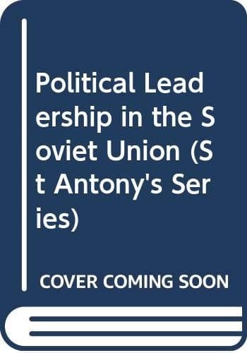 Political leadership in the Soviet Union (St. Antony's/Macmillan series)