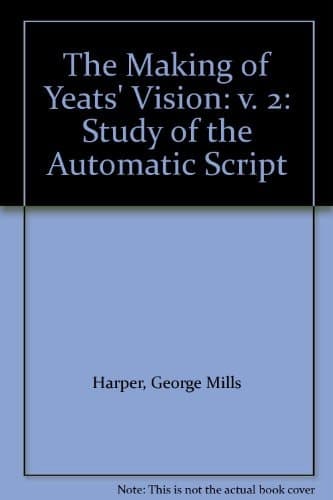 The Making of Yeats's "A Vision": A Study of the Automatic Script