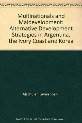 Multinationals and Maldevelopment: Alternative Development Strategies in Argentina, the Ivory Coast and Korea
