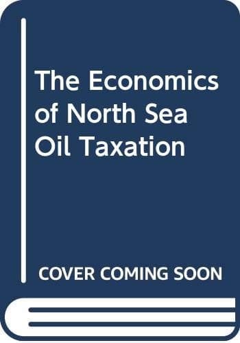 The Economics of North Sea Oil Taxation