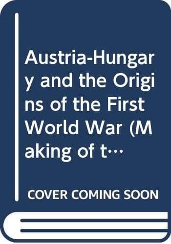 Austria-Hungary and the origins of the First World War (The Making of the 20th century)