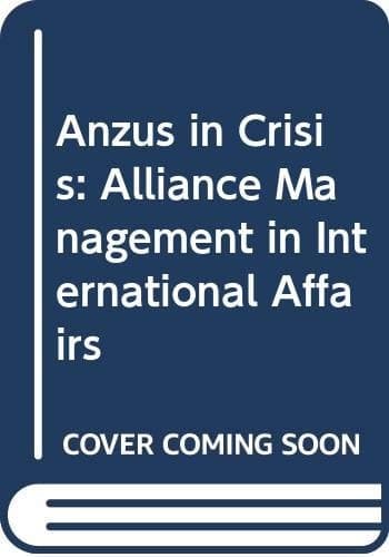 Anzus in Crisis: Alliance Management in International Affairs