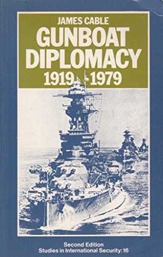 Gunboat Diplomacy, 1919-1979 Political Applications of Limited Naval Force