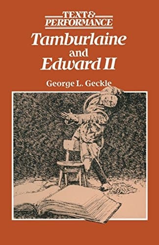Tamburlaine and Edward II: Text and Performance