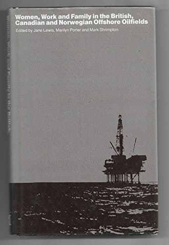 Women, Work and Family in the British, Canadian and Norwegian Oilfields
