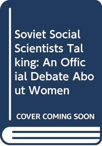 Soviet Social Scientists Talking: An Official Debate About Women