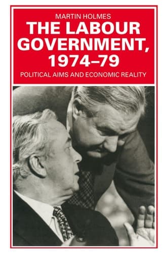 The Labour Government, 1974-79 Political Aims and Economic Reality