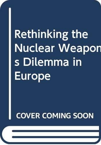 Rethinking the Nuclear Weapons Dilemma in Europe