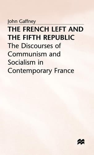 The French Left and the Fifth Republic: The Discourses of Communism and Socialism in Contemporary France