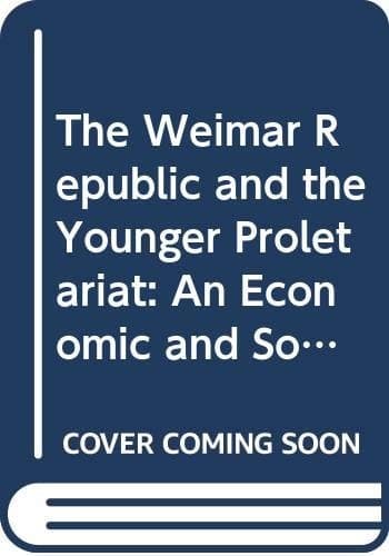 The Weimar Republic and the younger proletariat: An economic and social analysis