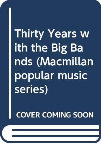 Thirty Years with the Big Bands (Macmillan Popular Music Series)